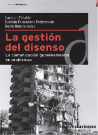 Fernández Pedemonte, Damián; Elizalde, Luciano; Riorda, Mario. La gestión del disenso. La comunicación gubernamental en problemas.